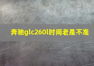 奔驰glc260l时间老是不准