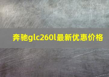 奔驰glc260l最新优惠价格