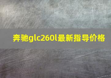 奔驰glc260l最新指导价格