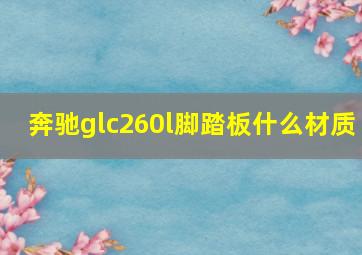 奔驰glc260l脚踏板什么材质