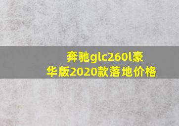 奔驰glc260l豪华版2020款落地价格