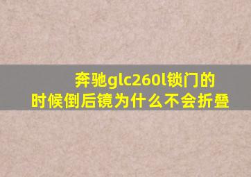 奔驰glc260l锁门的时候倒后镜为什么不会折叠