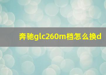 奔驰glc260m档怎么换d