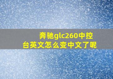 奔驰glc260中控台英文怎么变中文了呢