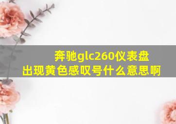 奔驰glc260仪表盘出现黄色感叹号什么意思啊