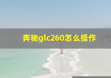 奔驰glc260怎么操作