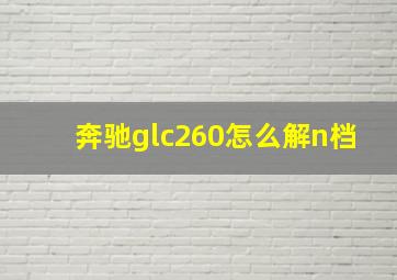 奔驰glc260怎么解n档