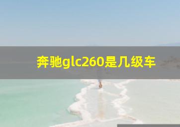 奔驰glc260是几级车