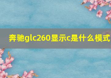 奔驰glc260显示c是什么模式