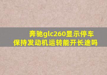 奔驰glc260显示停车保持发动机运转能开长途吗