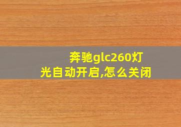 奔驰glc260灯光自动开启,怎么关闭