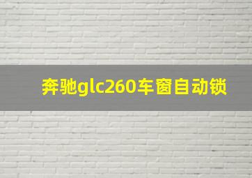 奔驰glc260车窗自动锁