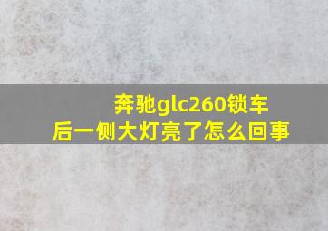 奔驰glc260锁车后一侧大灯亮了怎么回事