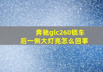 奔驰glc260锁车后一侧大灯亮怎么回事