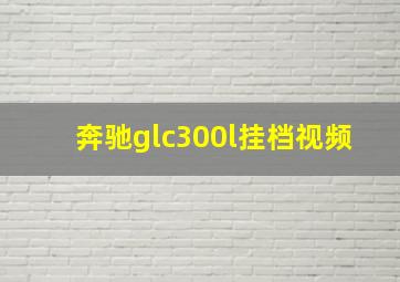 奔驰glc300l挂档视频