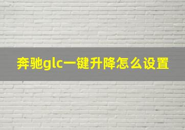 奔驰glc一键升降怎么设置