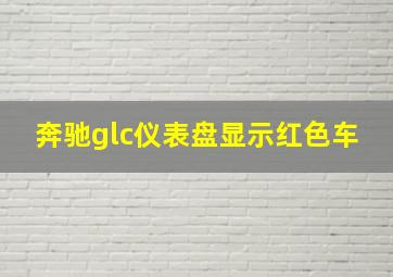 奔驰glc仪表盘显示红色车