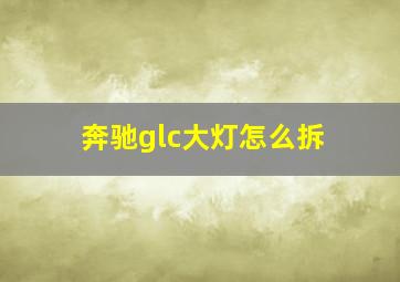 奔驰glc大灯怎么拆