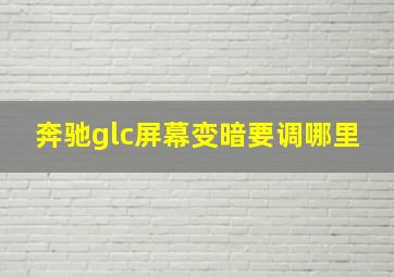 奔驰glc屏幕变暗要调哪里