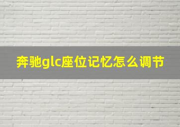 奔驰glc座位记忆怎么调节