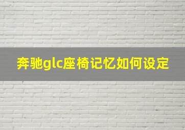 奔驰glc座椅记忆如何设定