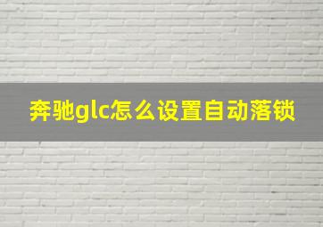 奔驰glc怎么设置自动落锁