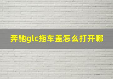 奔驰glc拖车盖怎么打开哪