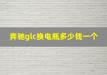 奔驰glc换电瓶多少钱一个