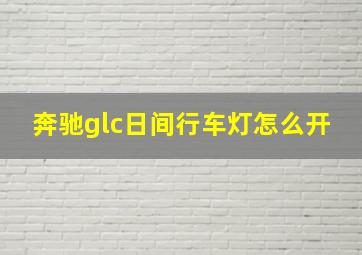 奔驰glc日间行车灯怎么开