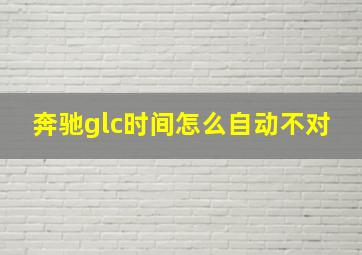 奔驰glc时间怎么自动不对