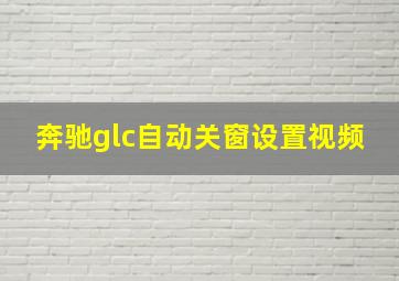 奔驰glc自动关窗设置视频