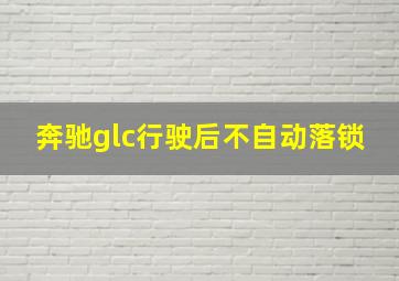 奔驰glc行驶后不自动落锁