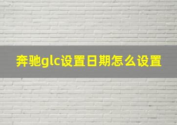 奔驰glc设置日期怎么设置