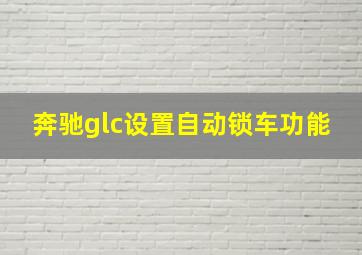 奔驰glc设置自动锁车功能