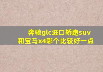 奔驰glc进口轿跑suv和宝马x4哪个比较好一点