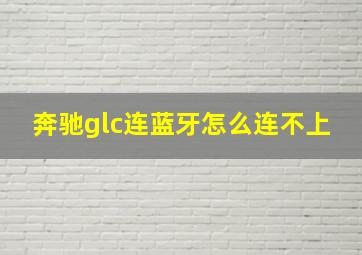 奔驰glc连蓝牙怎么连不上