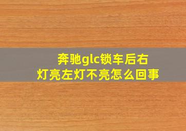 奔驰glc锁车后右灯亮左灯不亮怎么回事