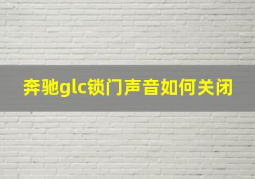 奔驰glc锁门声音如何关闭