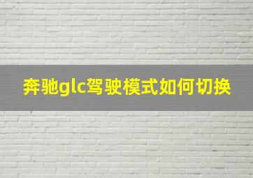 奔驰glc驾驶模式如何切换