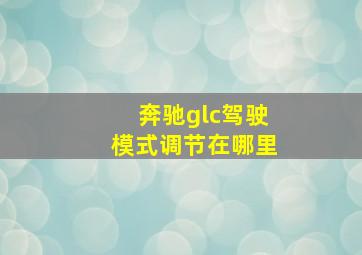 奔驰glc驾驶模式调节在哪里