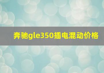 奔驰gle350插电混动价格