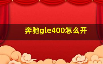 奔驰gle400怎么开