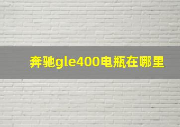 奔驰gle400电瓶在哪里