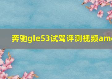 奔驰gle53试驾评测视频amg