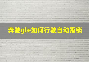 奔驰gle如何行驶自动落锁