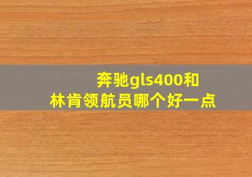 奔驰gls400和林肯领航员哪个好一点