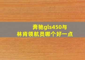 奔驰gls450与林肯领航员哪个好一点