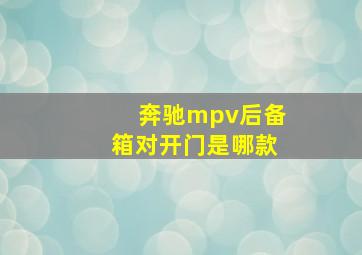 奔驰mpv后备箱对开门是哪款