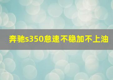 奔驰s350怠速不稳加不上油