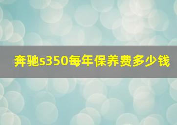 奔驰s350每年保养费多少钱